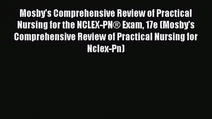 Read Mosby's Comprehensive Review of Practical Nursing for the NCLEX-PN® Exam 17e (Mosby's