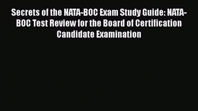 Read Secrets of the NATA-BOC Exam Study Guide: NATA-BOC Test Review for the Board of Certification