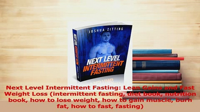 Read  Next Level Intermittent Fasting Lean Gains and Fast Weight Loss intermittent fasting Ebook Free