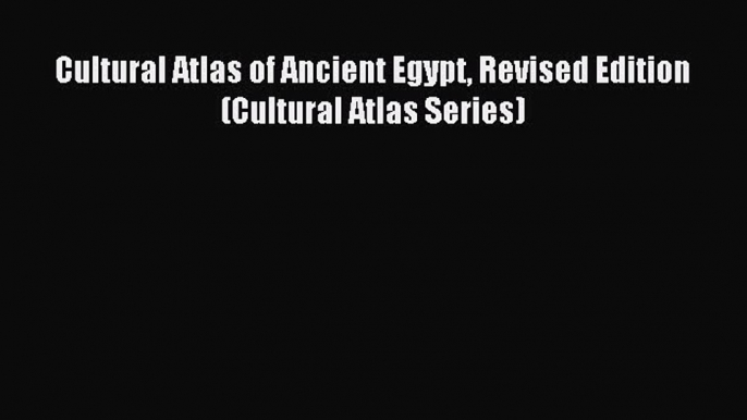 Read Cultural Atlas of Ancient Egypt Revised Edition (Cultural Atlas Series) Ebook Free
