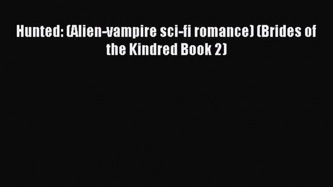 Download Hunted: (Alien-vampire sci-fi romance) (Brides of the Kindred Book 2) PDF Online