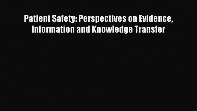 Download Patient Safety: Perspectives on Evidence Information and Knowledge Transfer PDF Free