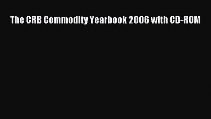 Read The CRB Commodity Yearbook 2006 with CD-ROM Ebook Free