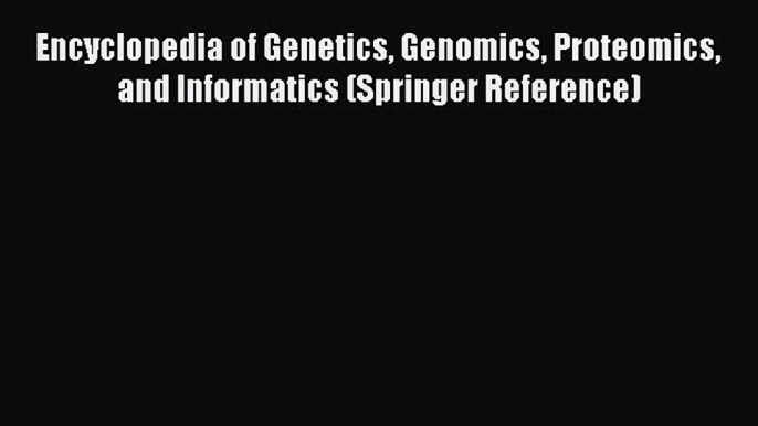 Read Encyclopedia of Genetics Genomics Proteomics and Informatics (Springer Reference) Ebook