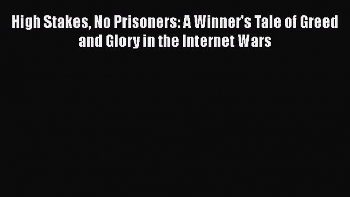 [Read book] High Stakes No Prisoners: A Winner's Tale of Greed and Glory in the Internet Wars