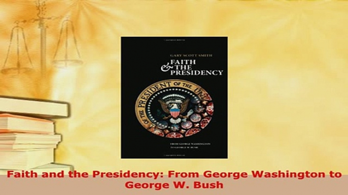 Download  Faith and the Presidency From George Washington to George W Bush Read Full Ebook