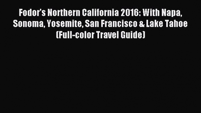 Read Fodor's Northern California 2016: With Napa Sonoma Yosemite San Francisco & Lake Tahoe