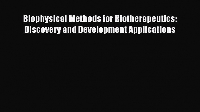 Read Biophysical Methods for Biotherapeutics: Discovery and Development Applications Ebook