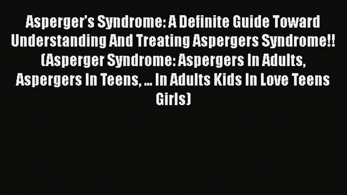 Download Asperger's Syndrome: A Definite Guide Toward Understanding And Treating Aspergers