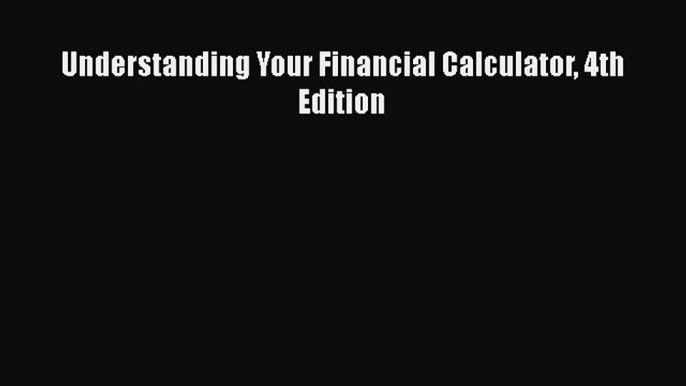 Download Understanding Your Financial Calculator 4th Edition  Read Online