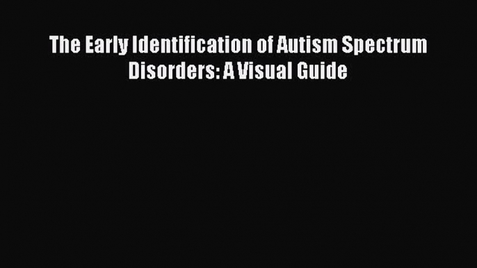 Download The Early Identification of Autism Spectrum Disorders: A Visual Guide Ebook Online