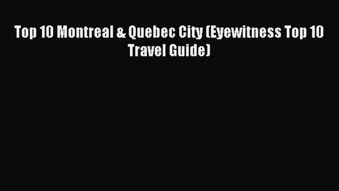 Read Top 10 Montreal & Quebec City (Eyewitness Top 10 Travel Guide) Ebook Free