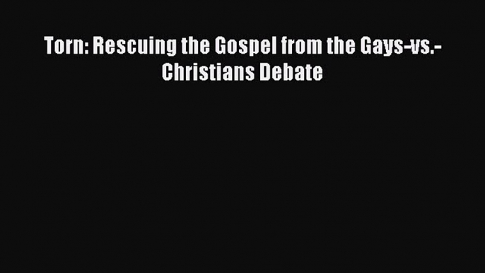 Download Torn: Rescuing the Gospel from the Gays-vs.-Christians Debate Ebook Online