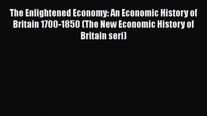 [Read book] The Enlightened Economy: An Economic History of Britain 1700-1850 (The New Economic