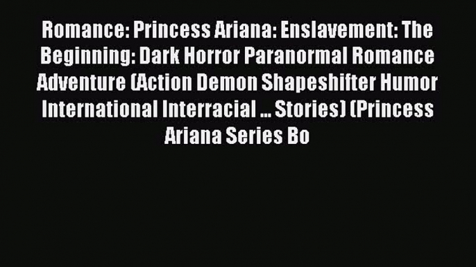 Download Romance: Princess Ariana: Enslavement: The Beginning: Dark Horror Paranormal Romance