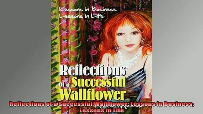 FREE DOWNLOAD  Reflections of a Successful Wallflower Lessons in Business Lessons in Life  BOOK ONLINE