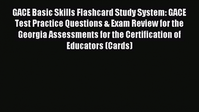 Read GACE Basic Skills Flashcard Study System: GACE Test Practice Questions & Exam Review for