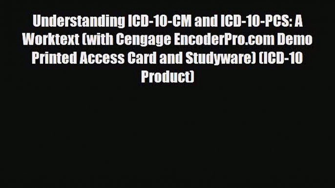 Read Understanding ICD-10-CM and ICD-10-PCS: A Worktext (with Cengage EncoderPro.com Demo Printed