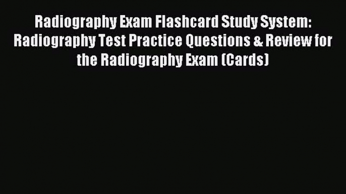 Read Radiography Exam Flashcard Study System: Radiography Test Practice Questions & Review