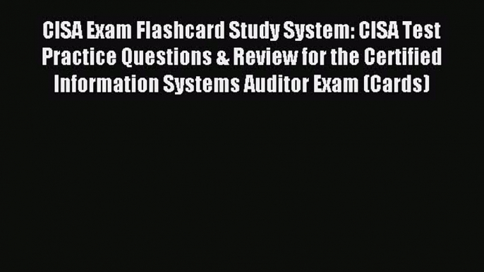 Read CISA Exam Flashcard Study System: CISA Test Practice Questions & Review for the Certified