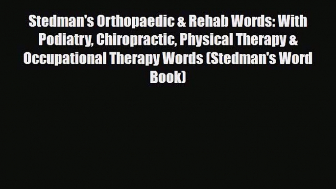 Read Stedman's Orthopaedic & Rehab Words: With Podiatry Chiropractic Physical Therapy & Occupational