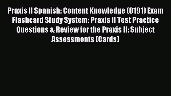 Read Praxis II Spanish: Content Knowledge (0191) Exam Flashcard Study System: Praxis II Test