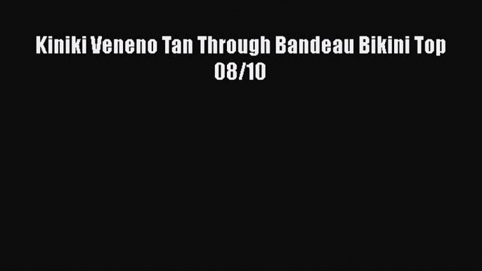 PDF Kiniki Veneno Tan Through Bandeau Bikini Top 08/10 Free Books