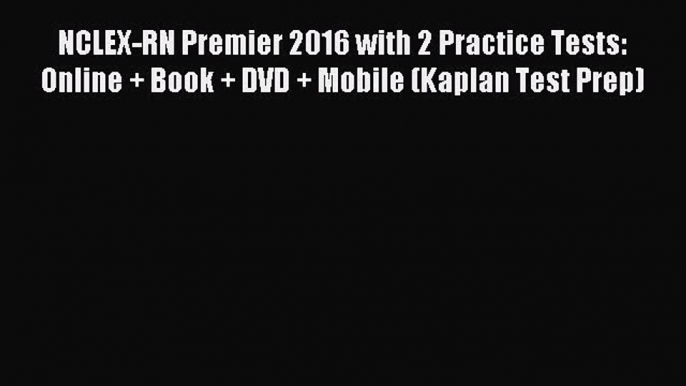 Read NCLEX-RN Premier 2016 with 2 Practice Tests: Online + Book + DVD + Mobile (Kaplan Test