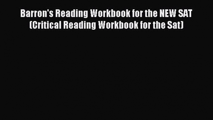 Read Barron's Reading Workbook for the NEW SAT (Critical Reading Workbook for the Sat) PDF