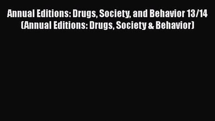 [Read book] Annual Editions: Drugs Society and Behavior 13/14 (Annual Editions: Drugs Society