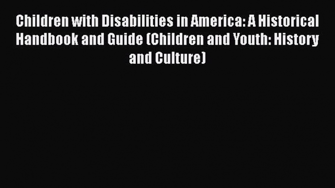 [Read book] Children with Disabilities in America: A Historical Handbook and Guide (Children