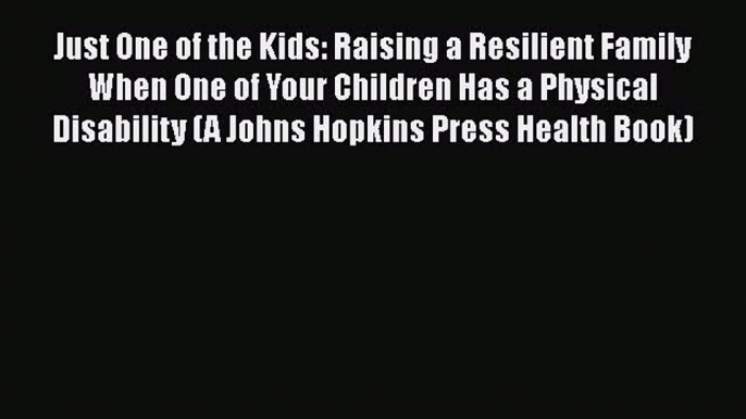 [Read book] Just One of the Kids: Raising a Resilient Family When One of Your Children Has