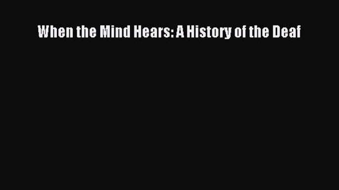 [Read book] When the Mind Hears: A History of the Deaf [PDF] Full Ebook