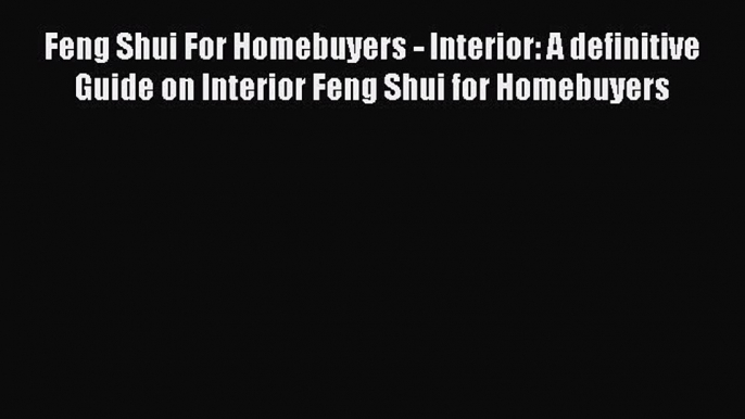 [Read book] Feng Shui For Homebuyers - Interior: A definitive Guide on Interior Feng Shui for