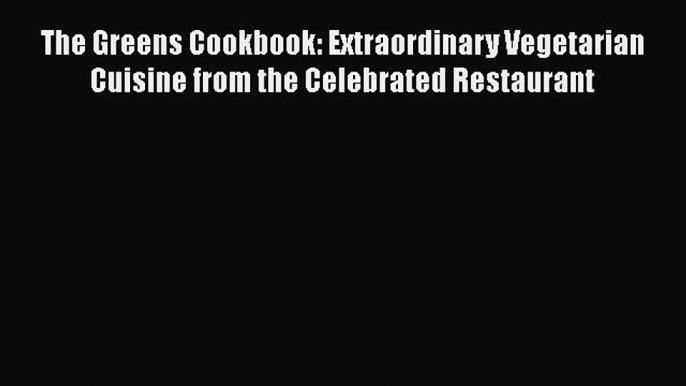 [Read book] The Greens Cookbook: Extraordinary Vegetarian Cuisine from the Celebrated Restaurant