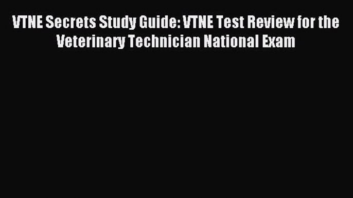 Read VTNE Secrets Study Guide: VTNE Test Review for the Veterinary Technician National Exam