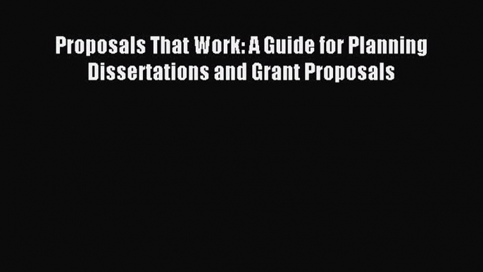 Read Proposals That Work: A Guide for Planning Dissertations and Grant Proposals Ebook Free