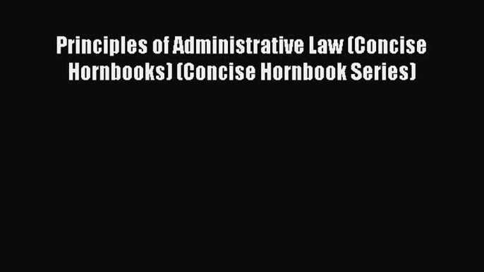 [Download PDF] Principles of Administrative Law (Concise Hornbooks) (Concise Hornbook Series)