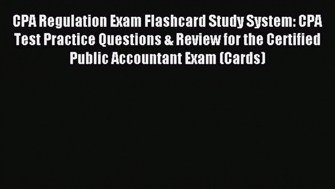 Read CPA Regulation Exam Flashcard Study System: CPA Test Practice Questions & Review for the