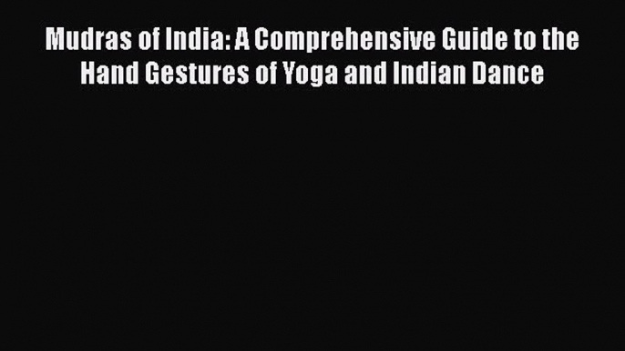 [Read book] Mudras of India: A Comprehensive Guide to the Hand Gestures of Yoga and Indian