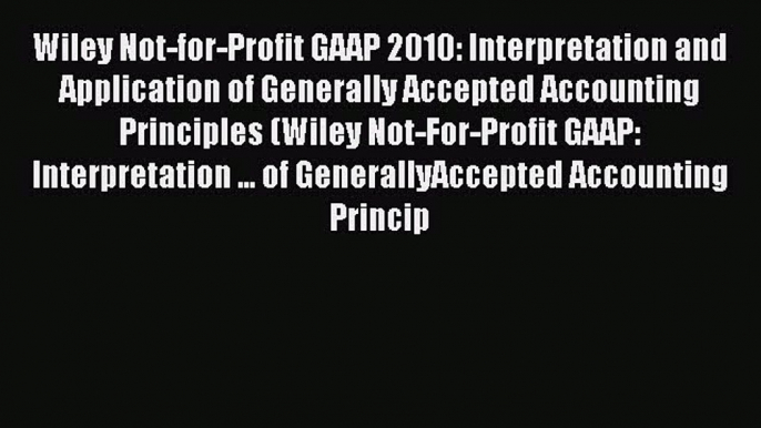 Read Wiley Not-for-Profit GAAP 2010: Interpretation and Application of Generally Accepted Accounting