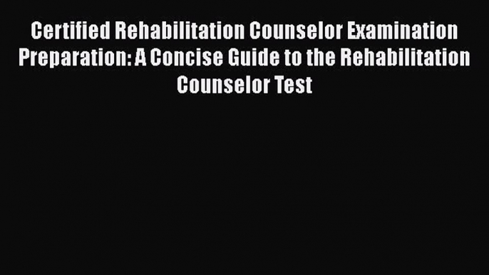 [Read book] Certified Rehabilitation Counselor Examination Preparation: A Concise Guide to