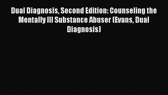 [Read book] Dual Diagnosis Second Edition: Counseling the Mentally Ill Substance Abuser (Evans