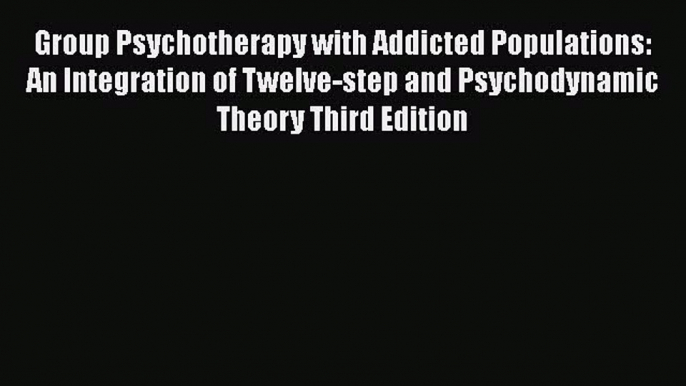 [Read book] Group Psychotherapy with Addicted Populations: An Integration of Twelve-step and