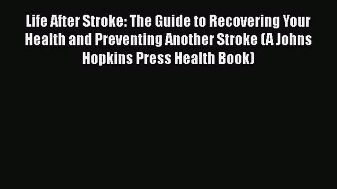 [Read book] Life After Stroke: The Guide to Recovering Your Health and Preventing Another Stroke