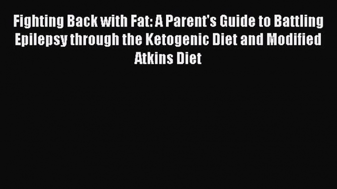 [Read book] Fighting Back with Fat: A Parent's Guide to Battling Epilepsy through the Ketogenic