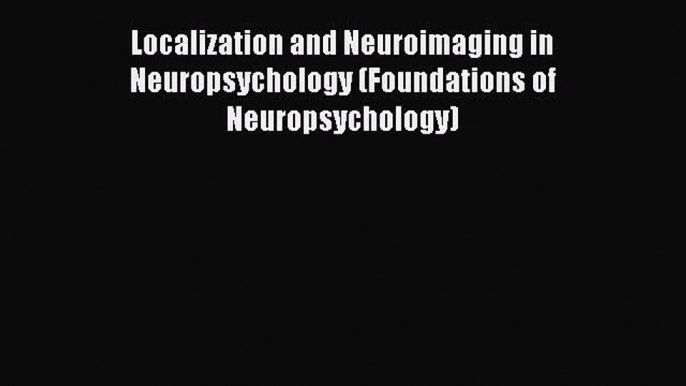 Download Localization and Neuroimaging in Neuropsychology (Foundations of Neuropsychology)