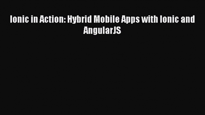 [PDF] Ionic in Action: Hybrid Mobile Apps with Ionic and AngularJS [Download] Online