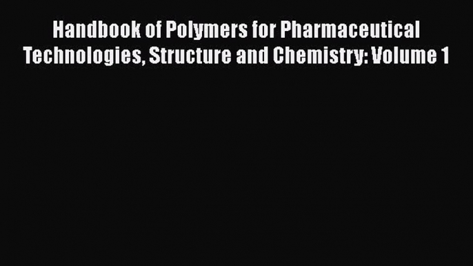 Download Handbook of Polymers for Pharmaceutical Technologies Structure and Chemistry: Volume