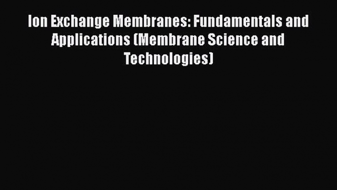 PDF Ion Exchange Membranes: Fundamentals and Applications (Membrane Science and Technologies)